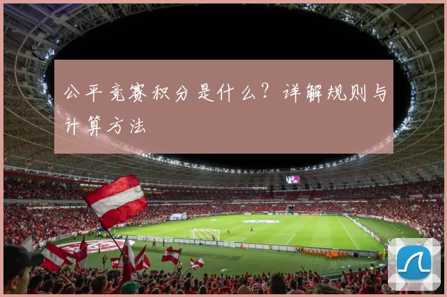 公平竞赛积分是什么？详解规则与计算方法