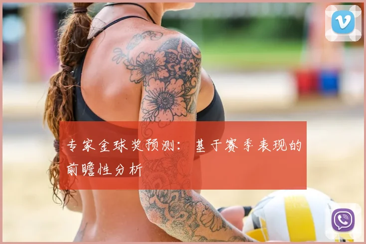 专家金球奖预测:基于赛季表现的前瞻性分析
