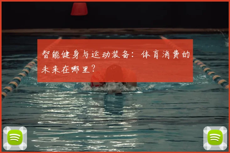 智能健身与运动装备:体育消费的未来在哪里?